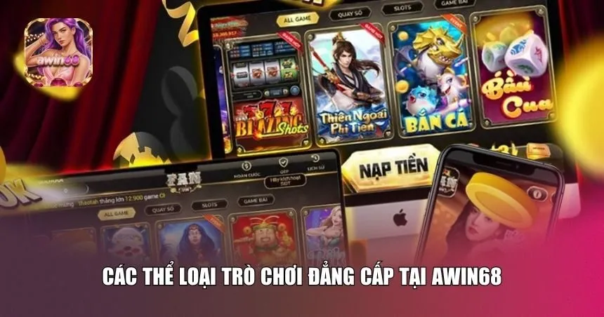 Các dòng game chủ lực đã và đang làm nên tên tuổi của Awin68