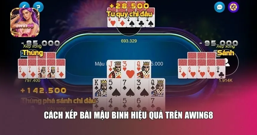 Các cách xếp bài phổ biến mà bạn có thể áp dụng tại mậu binh Awin68