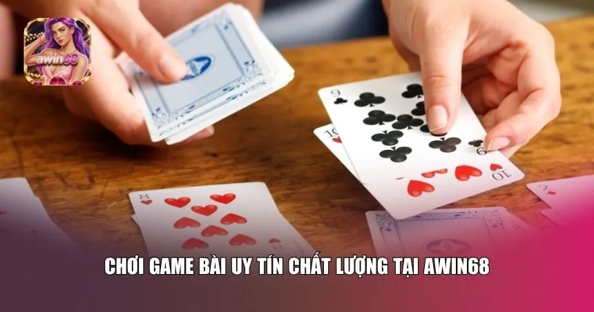 Chơi game bài uy tín chất lượng tại Awin68