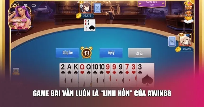 Game bài vẫn luôn là “linh hồn” của Awin68