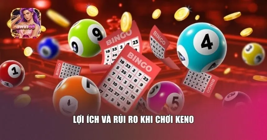Việc hiểu rõ lợi ích và rủi ro khi chơi Keno là rất cần thiết