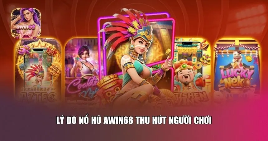 Lý do nổ hũ Awin68 thu hút người chơi