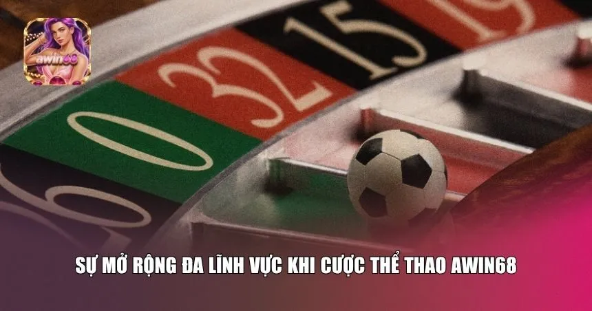 Awin68 mở rộng đa lĩnh vực khi cược thể thao