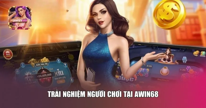 Awin68 cam kết mang lại trải nghiệm tối ưu cho từng hội viên
