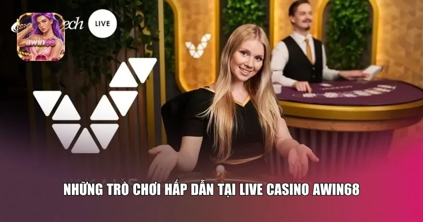 Những trò chơi hấp dẫn tại Live Casino Awin68