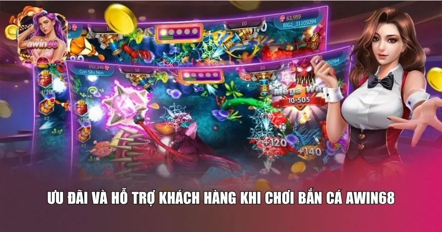 Ưu đãi và hỗ trợ khách hàng khi chơi bắn cá Awin68