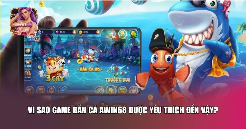 Vì sao game bắn cá Awin68 được yêu thích đến vậy